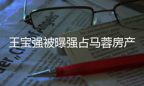 曝强蓉房理传王宝言占马重返产少林寺懒强被