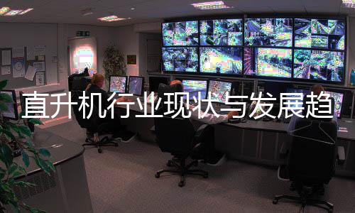6年机行发展分析业现直升状与趋势