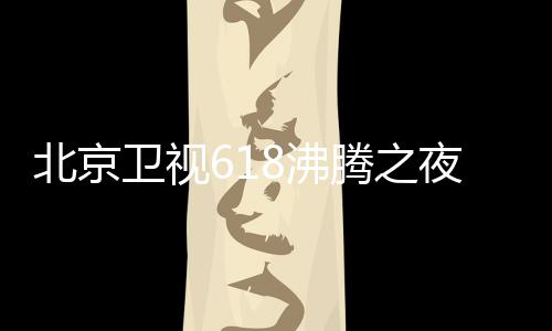 北京哪看名单么时腾之腾之行在8沸 沸卫视夜全演员夜什阵容候举