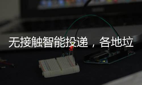 能投频出妙分类垃圾各地递，无接招触智